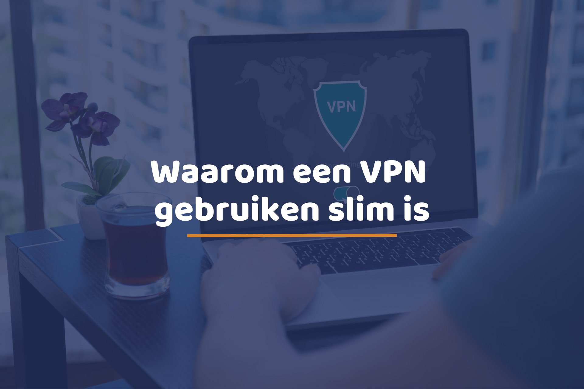 Waarom een VPN gebruiken slim is